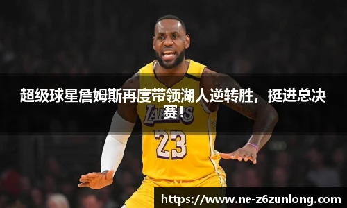 超级球星詹姆斯再度带领湖人逆转胜,挺进总决赛!
