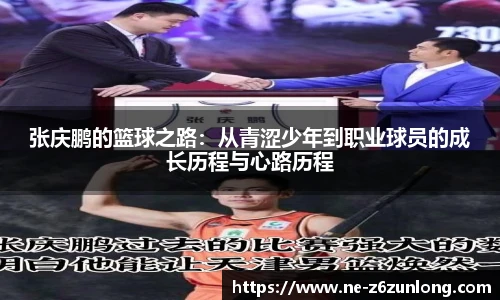 张庆鹏的篮球之路:从青涩少年到职业球员的成长历程与心路历程