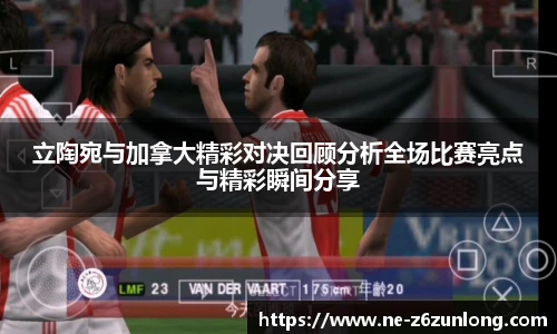 立陶宛与加拿大精彩对决回顾分析全场比赛亮点与精彩瞬间分享